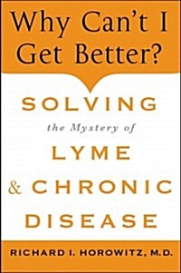 [중고] Why Can‘t I Get Better? Solving the Mystery of Lyme and Chronic Disease: Solving the Mystery of Lyme and Chronic Disease (Hardcover)