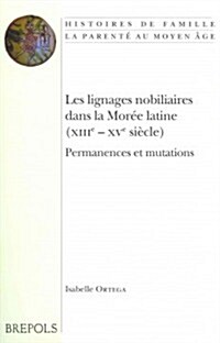 HIFA 12 Les lignages nobiliaires dans la Moree latine, Ortega: Permanences Et Mutations (Paperback)