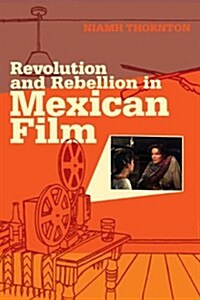 Revolution and Rebellion in Mexican Film (Hardcover)