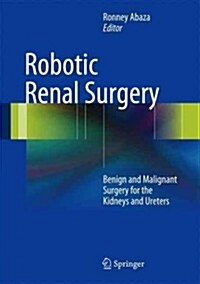 Robotic Renal Surgery: Benign and Cancer Surgery for the Kidneys and Ureters (Hardcover, 2013)