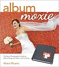 Album Moxie: The Savvy Photographers Guide to Album Design and More - With InDesign (Paperback)