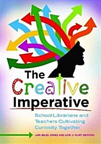 The Creative Imperative: School Librarians and Teachers Cultivating Curiosity Together (Paperback)