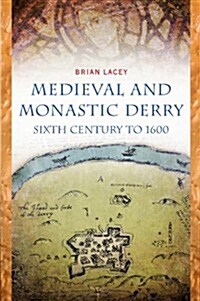 Medieval and Monastic Derry: Sixth Century to 1600 (Hardcover)