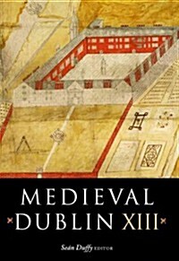 Medieval Dublin XIII: Proceedings of the Friends of Medieval Dublin Symposium 2011 Volume 13 (Paperback)