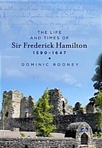 The Life and Times of Sir Frederick Hamilton, 1590-1647: The Bragger (Hardcover, New)