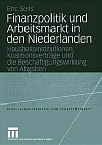 Finanzpolitik Und Arbeitsmarkt in Den Niederlanden: Haushaltsinstitutionen, Koalitionsvertr?e Und Die Besch?tigungswirkung Von Abgaben (Paperback, 2004)