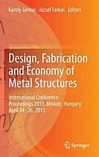 Design, Fabrication and Economy of Metal Structures: International Conference Proceedings 2013, Miskolc, Hungary, April 24-26, 2013 (Hardcover, 2013)