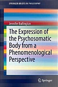The Expression of the Psychosomatic Body from a Phenomenological Perspective (Paperback, 2013)