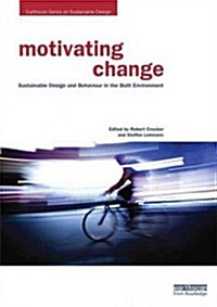 Motivating Change: Sustainable Design and Behaviour in the Built Environment (Paperback)