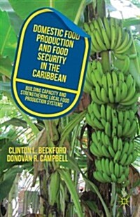Domestic Food Production and Food Security in the Caribbean : Building Capacity and Strengthening Local Food Production Systems (Hardcover)