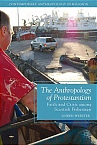 The Anthropology of Protestantism : Faith and Crisis Among Scottish Fishermen (Hardcover)