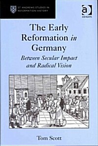 The Early Reformation in Germany : Between Secular Impact and Radical Vision (Hardcover, New ed)