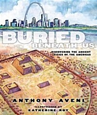 Buried Beneath Us: Discovering the Ancient Cities of the Americas (Hardcover)