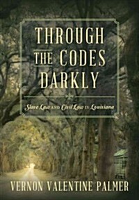 Through the Codes Darkly: Slave Law and Civil Law in Louisiana (Hardcover)