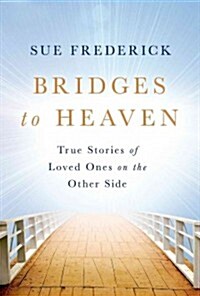 Bridges to Heaven: True Stories of Loved Ones on the Other Side (Hardcover)