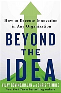Beyond the Idea: How to Execute Innovation in Any Organization (Hardcover)
