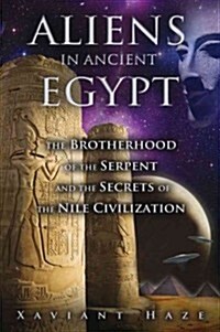 Aliens in Ancient Egypt: The Brotherhood of the Serpent and the Secrets of the Nile Civilization (Paperback)