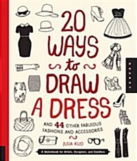 20 Ways to Draw a Dress and 44 Other Fabulous Fashions and Accessories: A Sketchbook for Artists, Designers, and Doodlers (Paperback)