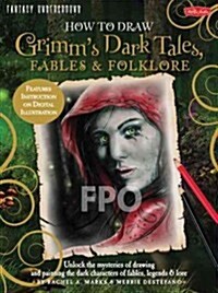 How to Draw Grimms Dark Tales, Fables & Folklore: Unlock the Mysteries of Drawing and Painting the Dark Characters of Fables, Legends, and Lore (Paperback)