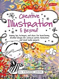 Creative Illustration & Beyond: Inspiring Tips, Techniques, and Ideas for Transforming Doodled Designs Into Whimsical Artistic Illustrations and Mixed (Paperback)