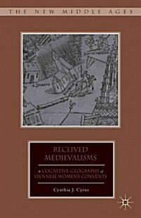 Received Medievalisms : A Cognitive Geography of Viennese Womens Convents (Hardcover)