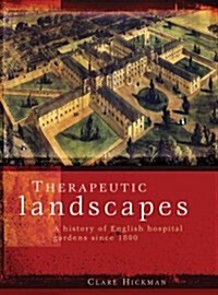 Therapeutic Landscapes : A History of English Hospital Gardens Since 1800 (Hardcover)