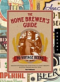 The Home Brewers Guide to Vintage Beer: Rediscovered Recipes for Classic Brews Dating from 1800 to 1965 (Spiral)