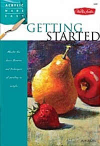 Getting Started: Master the Basic Theories and Techniques of Painting in Acrylic (Paperback)