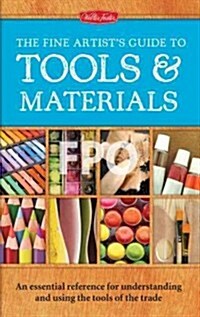 The Fine Artists Guide to Tools & Materials: An Essential Reference for Understanding and Using the Tools of the Trade (Spiral)