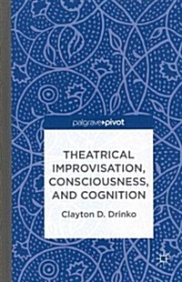 Theatrical Improvisation, Consciousness, and Cognition (Hardcover)
