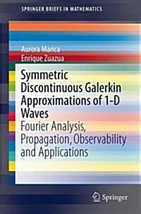 Symmetric Discontinuous Galerkin Methods for 1-D Waves: Fourier Analysis, Propagation, Observability and Applications (Paperback, 2014)