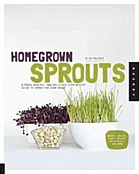 Homegrown Sprouts: A Fresh, Healthy, and Delicious Step-By-Step Guide to Sprouting Year Round (Paperback)