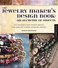 The Jewelry Makers Design Book: An Alchemy of Objects: Techniques and Design Notes for One-Of-A-Kind Jewelry Pieces (Paperback)