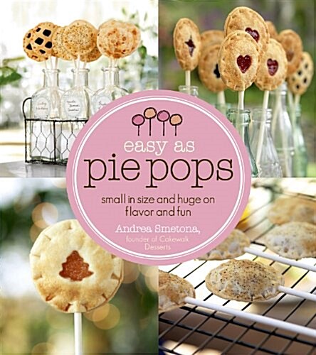 Easy as Pie Pops: Small in Size and Huge on Flavor and Fun (Paperback)