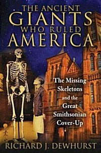 The Ancient Giants Who Ruled America: The Missing Skeletons and the Great Smithsonian Cover-Up (Paperback)
