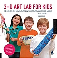 3D Art Lab for Kids: 32 Hands-On Adventures in Sculpture and Mixed Media - Including Fun Projects Using Clay, Plaster, Cardboard, Paper, Fi (Paperback)