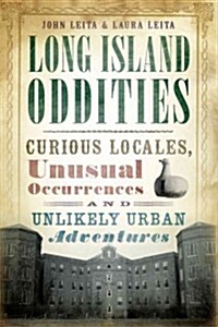 Long Island Oddities: Curious Locales, Unusual Occurrences and Unlikely Urban Adventures (Paperback)