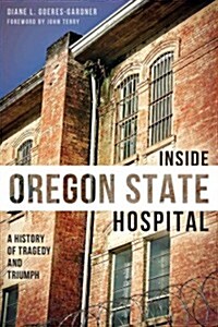 Inside Oregon State Hospital:: A History of Tragedy and Triumph (Paperback)