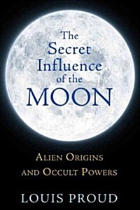 The Secret Influence of the Moon: Alien Origins and Occult Powers (Paperback)