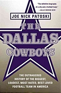 Dallas Cowboys: The Outrageous History of the Biggest, Loudest, Most Hated, Best Loved Football Team in America (Paperback)