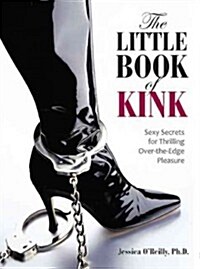 The Little Book of Kink: Sexy Secrets for Thrilling Over-The-Edge Pleasure (Paperback)