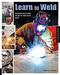 Learn to Weld: Beginning MIG Welding and Metal Fabrication Basics (Paperback)