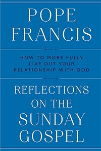 Reflections on the Sunday Gospel: How to More Fully Live Out Your Relationship with God (Hardcover)