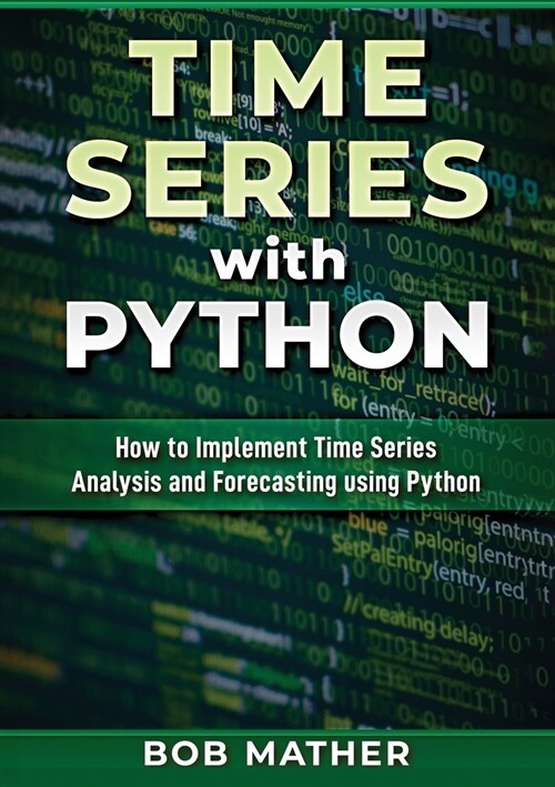 Time Series with Python: How to Implement Time Series Analysis and Forecasting Using Python (Paperback)