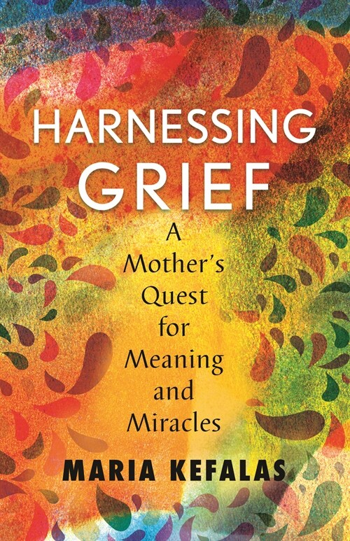 Harnessing Grief: A Mothers Quest for Meaning and Miracles (Hardcover)