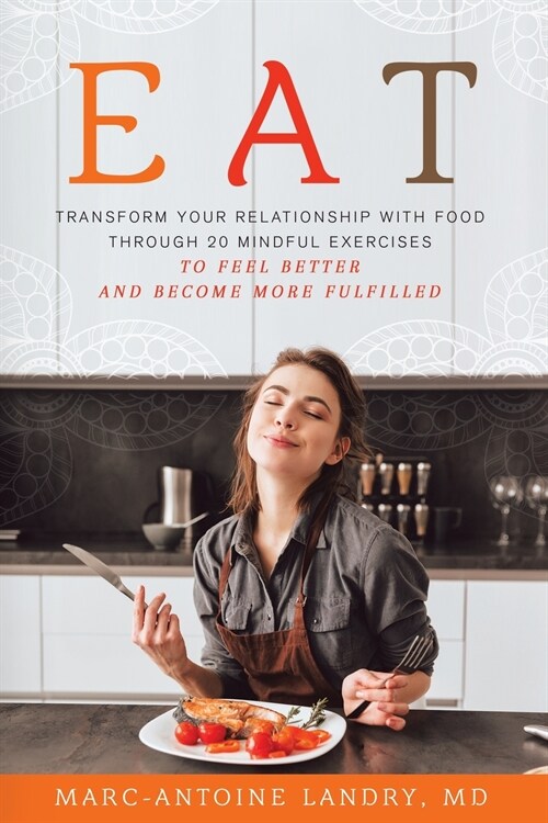 Eat: Transform Your Relationship with Food Through 20 Mindful Exercises to Feel Better and Become More Fulfilled (Paperback)