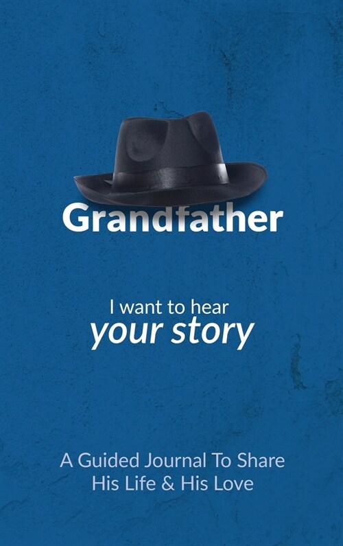 Grandfather, I Want to Hear Your Story: A Grandfathers Guided Journal to Share His Life and His Love (Hardcover)