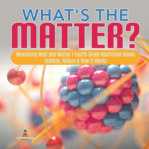 Whats the Matter? Measuring Heat and Matter Fourth Grade Nonfiction Books Science, Nature & How It Works (Paperback)