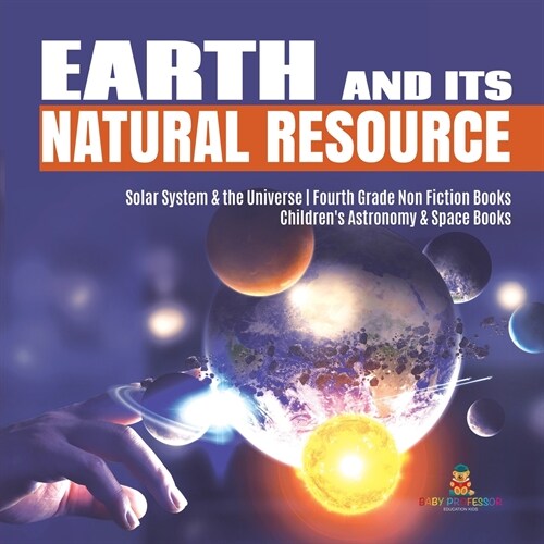 Earth and Its Natural Resource Solar System & the Universe Fourth Grade Non Fiction Books Childrens Astronomy & Space Books (Paperback)