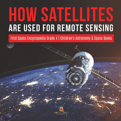 How Satellites Are Used for Remote Sensing First Space Encyclopedia Grade 4 Childrens Astronomy & Space Books (Paperback)